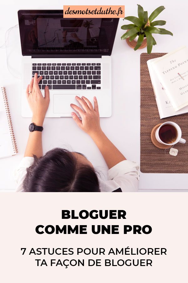 Bloguer comme une pro : 7 astuces blogging pour améliorer ta façon de bloguer.
