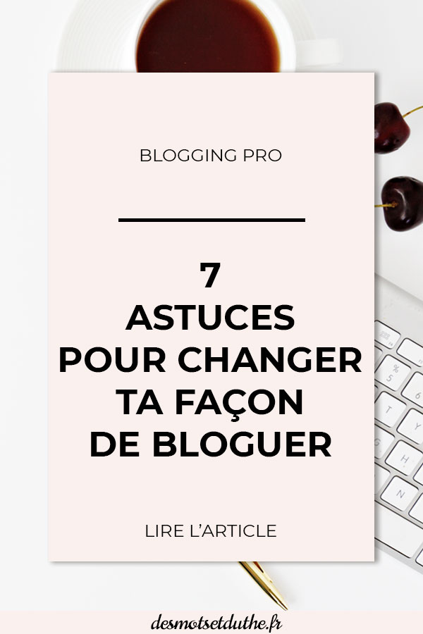 7 astuces pour changer ta façon de bloguer